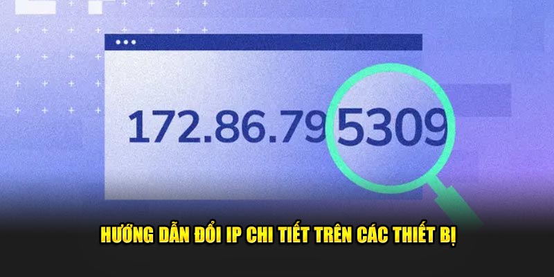 Hướng dẫn đổi IP chi tiết trên các thiết bị