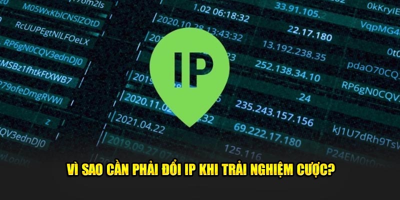 Vì sao cần phải đổi IP khi trải nghiệm cược?